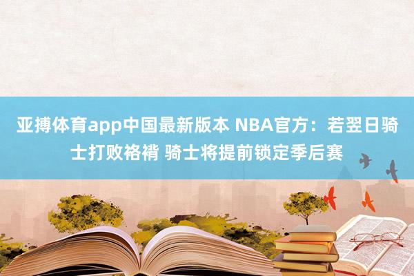 亚搏体育app中国最新版本 NBA官方：若翌日骑士打败袼褙 骑士将提前锁定季后赛