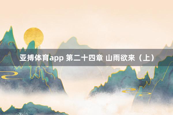 亚搏体育app 第二十四章 山雨欲来（上）